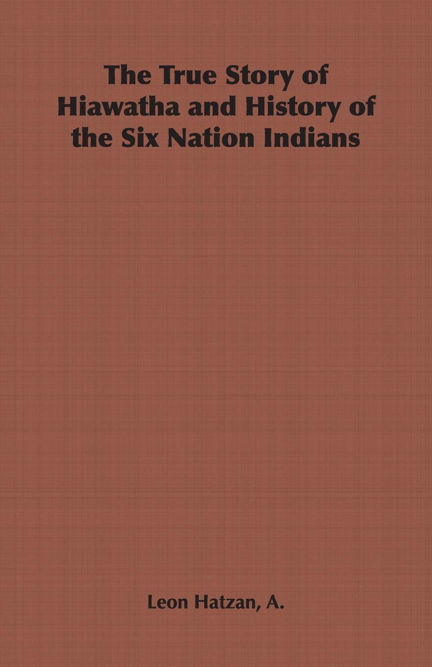 The True Story of Hiawatha and History of the Six Nation Indians,Used