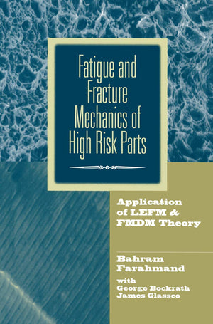 Fatigue And Fracture Mechanics Of High Risk Parts: Application Of Lefm & Fmdm Theory