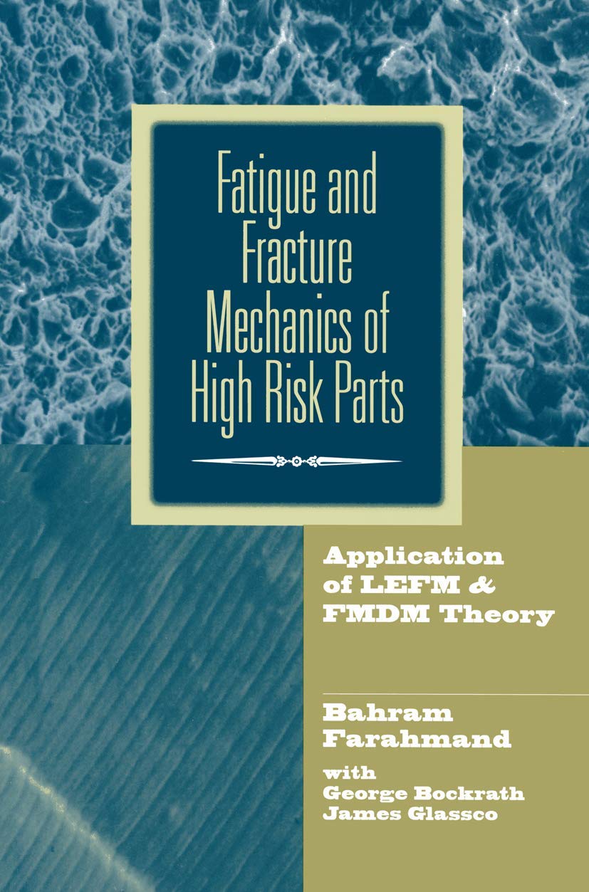 Fatigue And Fracture Mechanics Of High Risk Parts: Application Of Lefm & Fmdm Theory