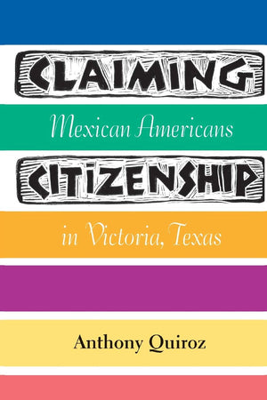 Claiming Citizenship: Mexican Americans in Victoria, Texas (Volume 3) (Fronteras Series, sponsored by Texas A&M International Un,Used