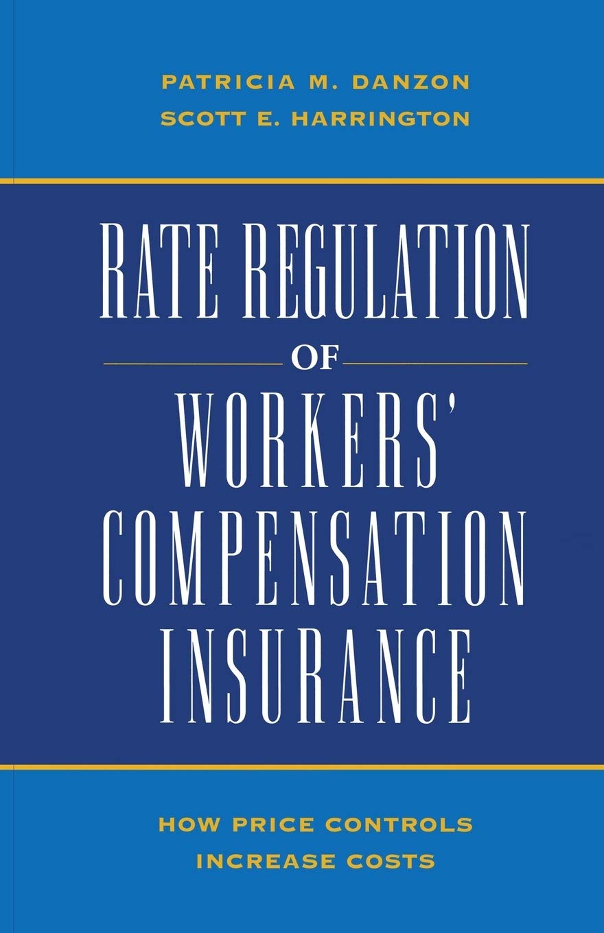 Rate Regulation Of Worker'S Compensation Insurance: How Price Controls Increaee Cost,New