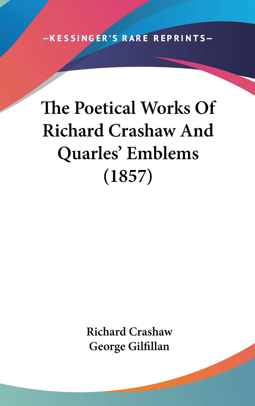 The Poetical Works Of Richard Crashaw And Quarles' Emblems (1857),New