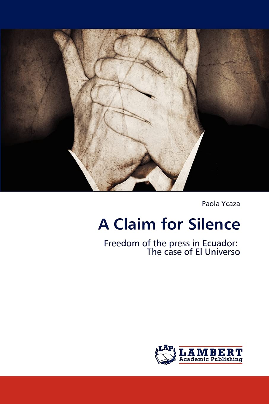 A Claim for Silence: Freedom of the press in Ecuador: The case of El Universo,Used