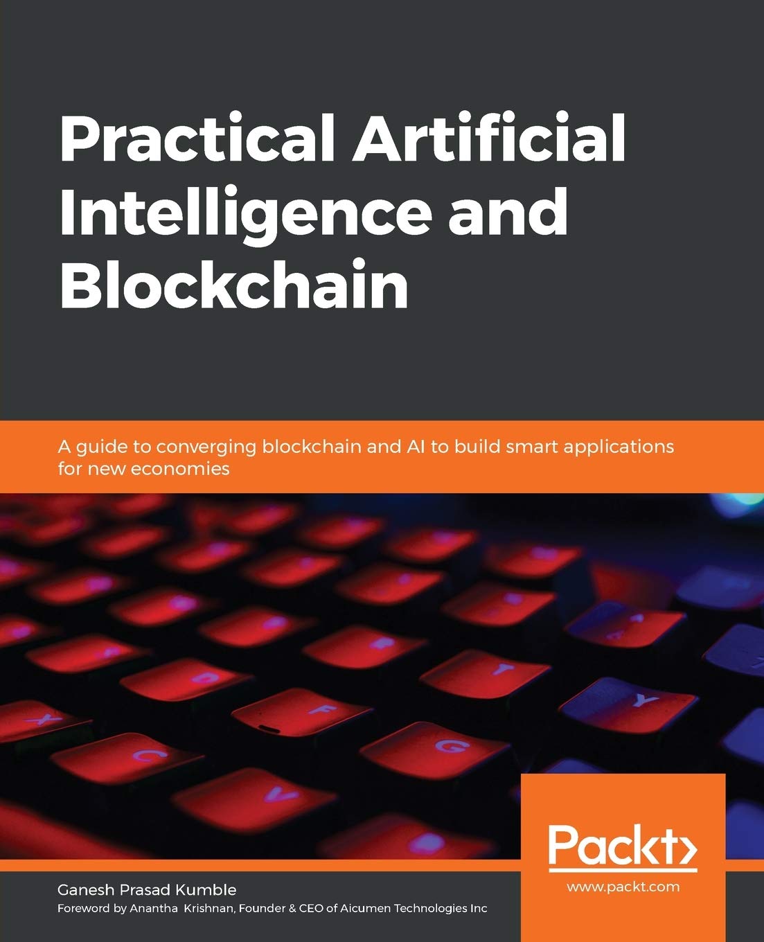 Practical Artificial Intelligence And Blockchain: A Guide To Converging Blockchain And Ai To Build Smart Applications For New Ec