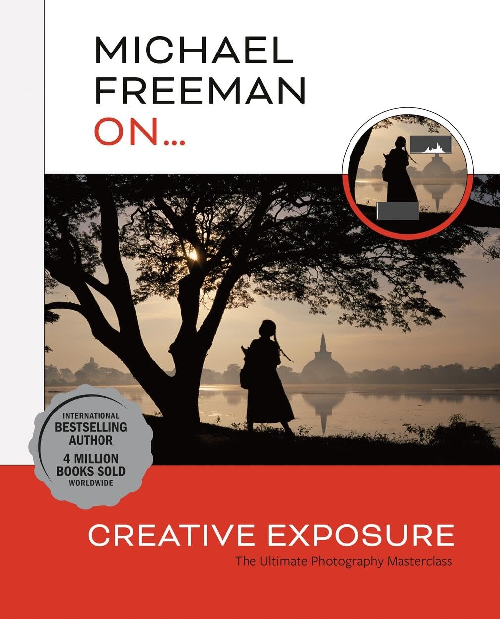 Michael Freeman On... Creative Exposure: The Ultimate Photography Masterclass,New