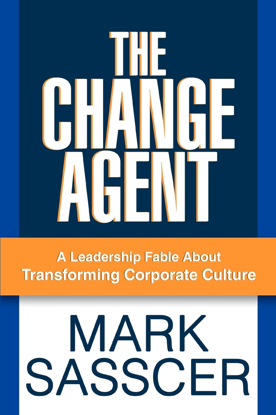 The Change Agent: A Leadership Fable About Transforming Corporate Culture,New