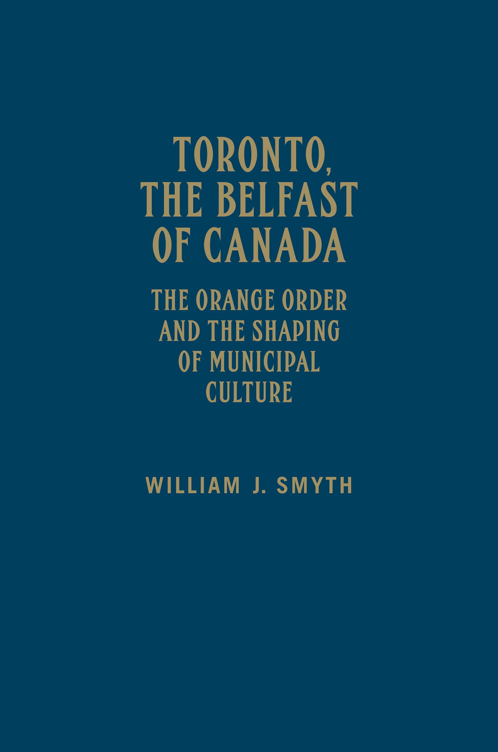 Toronto, the Belfast of Canada: The Orange Order and the Shaping of Municipal Culture,Used