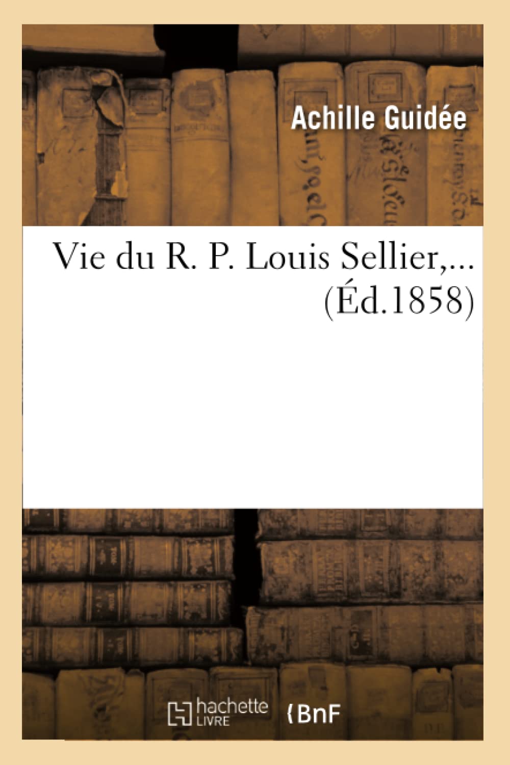 Vie Du R. P. Louis Sellier, ... (d.1858) (Histoire) (French Edition),Used