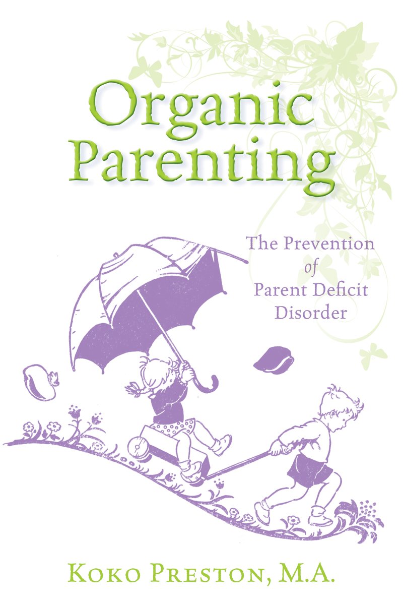 Organic Parenting: The Prevention Of Parent Deficit Disorder,Used