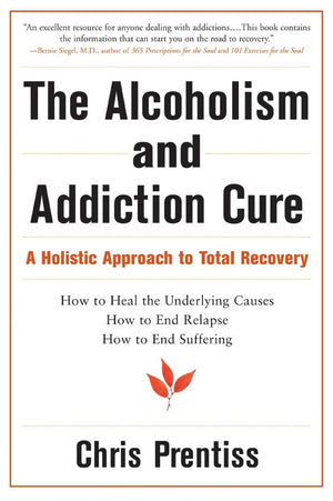 The Alcoholism And Addiction Cure: A Holistic Approach To Total Recovery,New