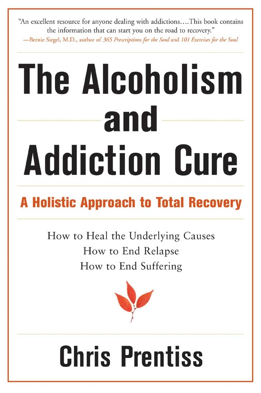 The Alcoholism And Addiction Cure: A Holistic Approach To Total Recovery,New
