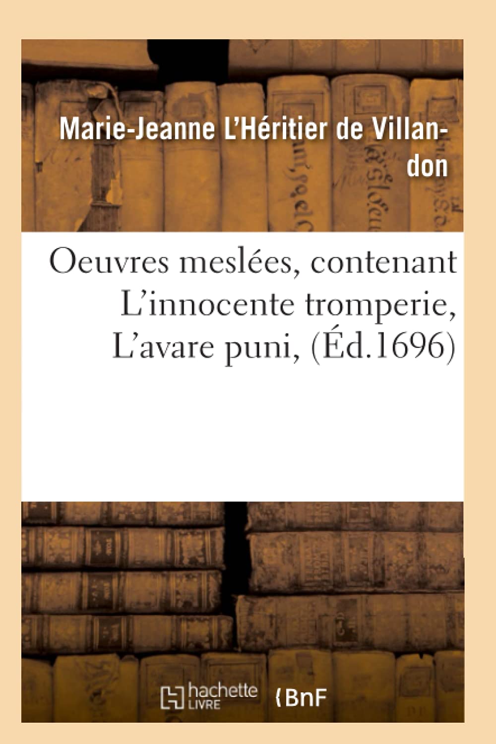 Oeuvres Mesles, Contenant L'Innocente Tromperie, L'Avare Puni, (D.1696) (Litterature) (French Edition),New