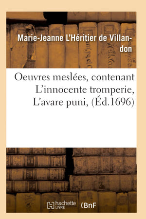 Oeuvres Mesles, Contenant L'Innocente Tromperie, L'Avare Puni, (D.1696) (Litterature) (French Edition),New