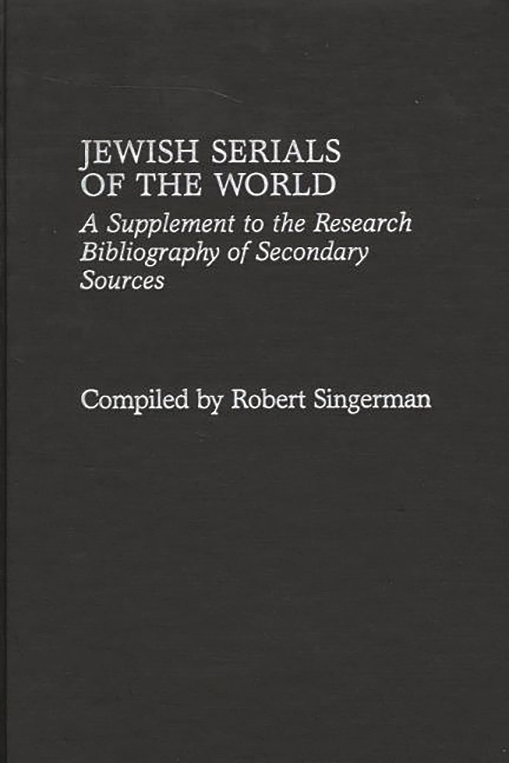Jewish Serials Of The World: A Supplement To The Research Bibliography Of Secondary Sources