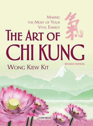 The Art Of Chi Kung: Making The Most Of Your Vital Energy