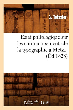 Essai Philologique Sur Les Commencements De La Typographie  Metz. (D.1828) (Generalites) (French Edition),New