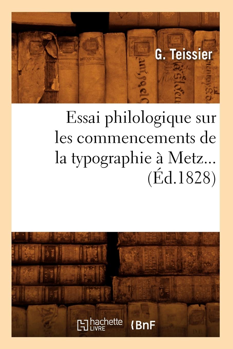 Essai Philologique Sur Les Commencements De La Typographie  Metz. (D.1828) (Generalites) (French Edition),New
