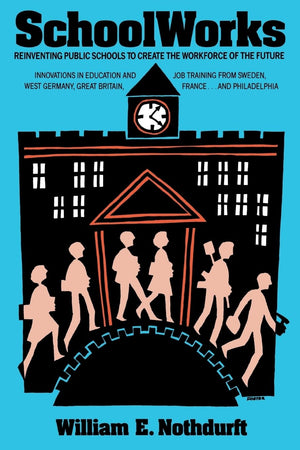 SchoolWorks: Reinventing Public Schools to Create the Workplace of the Future,Used