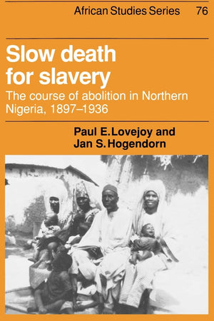 Slow Death for Slavery: The Course of Abolition in Northern Nigeria 18971936 (African Studies, Series Number 76),Used
