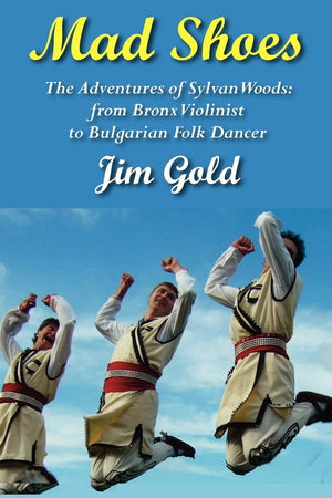 Mad Shoes: The Adventures Of Sylvan Woods: From Bronx Violinist To Bulgarian Folk Dancer,Used