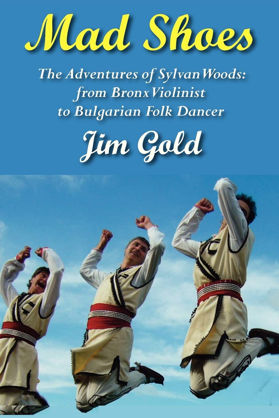 Mad Shoes: The Adventures Of Sylvan Woods: From Bronx Violinist To Bulgarian Folk Dancer,Used