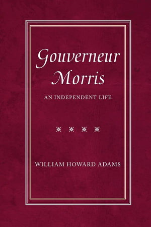 Gouverneur Morris: An Independent Life,Used