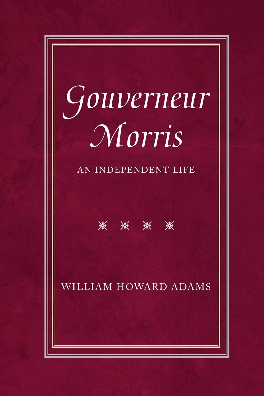 Gouverneur Morris: An Independent Life,Used