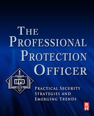 The Professional Protection Officer: Practical Security Strategies and Emerging Trends,New