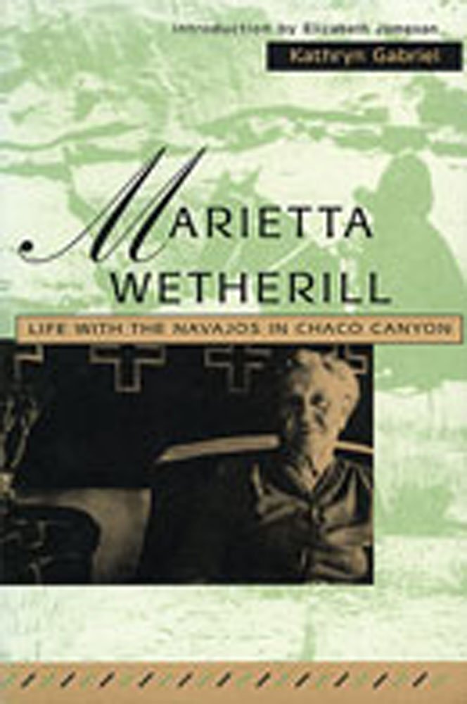 Marietta Wetherill: Life With The Navajos In Chaco Canyon,New