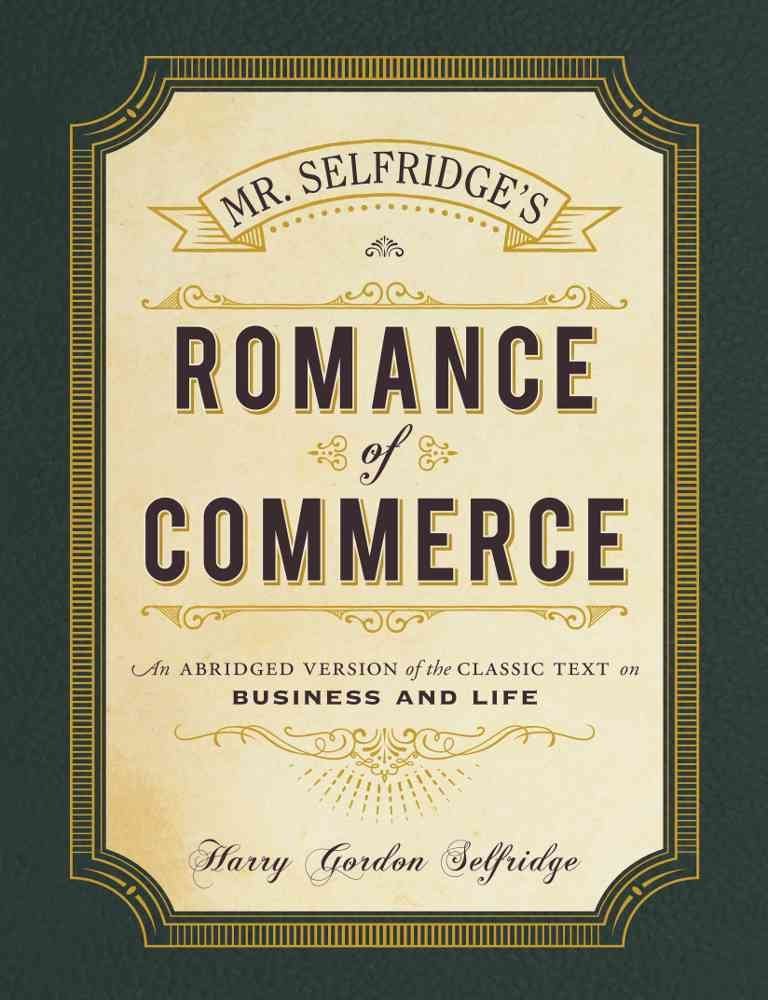 Mr. Selfridge's Romance of Commerce: An Abridged Version of the Classic Text on Business and Life,Used