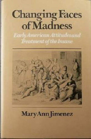 Changing Faces of Madness: Early American Attitudes and Treatment of the Insane,Used