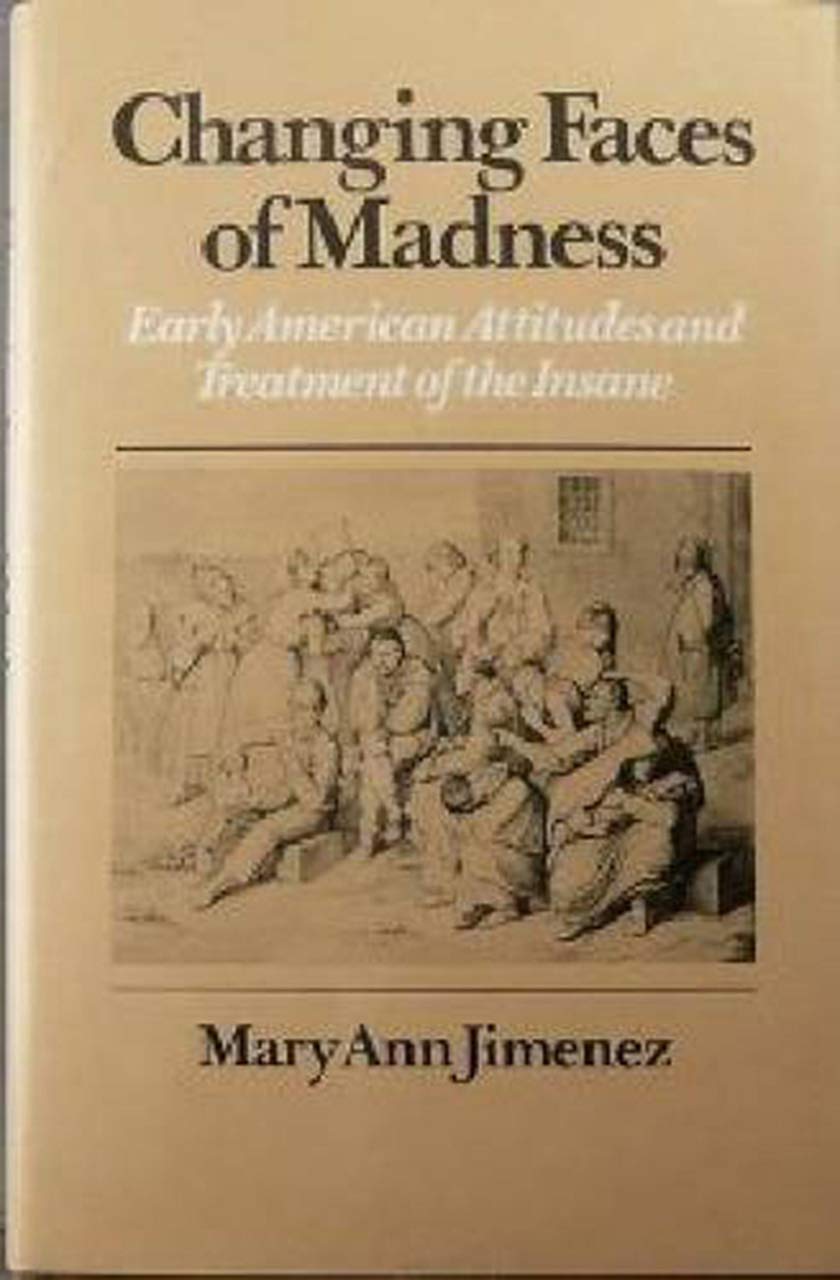 Changing Faces of Madness: Early American Attitudes and Treatment of the Insane,Used