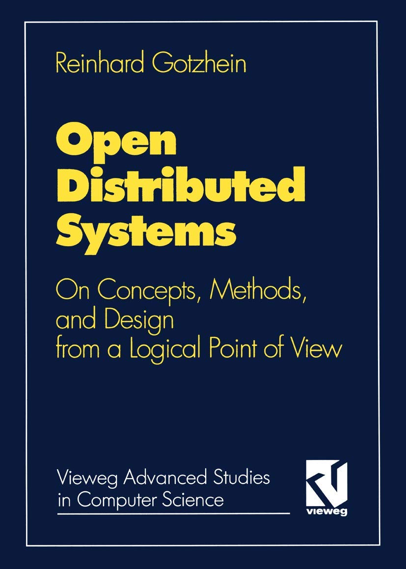 Open Distributed Systems: On Concepts, Methods, and Design from a Logical Point of View (Vieweg Advanced Studies in Computer Sci,Used