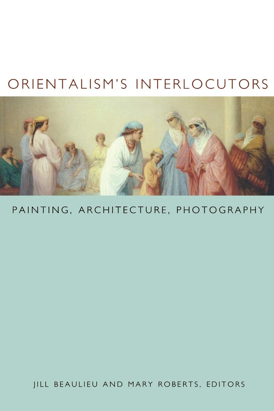 Orientalism'S Interlocutors: Painting, Architecture, Photography (Objects/Histories),Used
