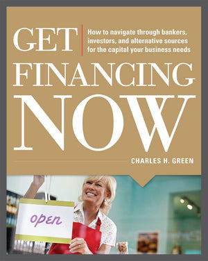 Get Financing Now: How To Navigate Through Bankers, Investors, And Alternative Sources For The Capital Your Business Needs-used