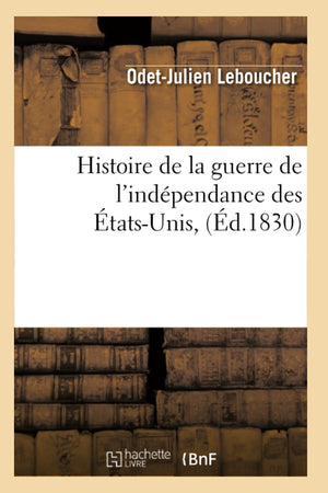 Histoire De La Guerre De L'Indpendance Des Tatsunis, (D.1830) (French Edition),New