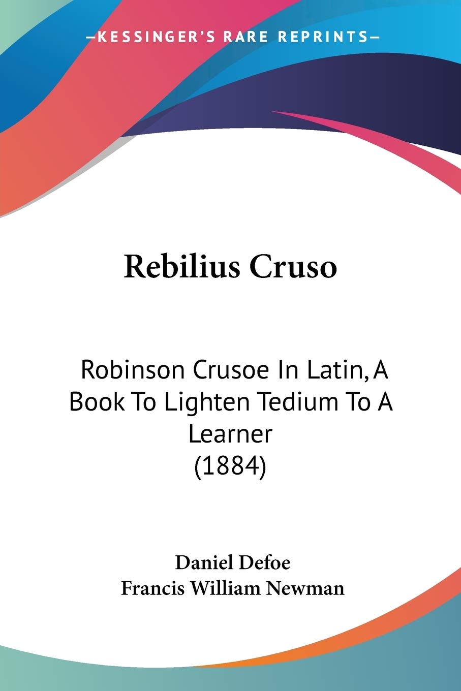 Rebilius Cruso: Robinson Crusoe In Latin, A Book To Lighten Tedium To A Learner (1884) (Latin Edition)