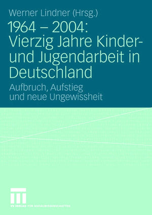 1964  2004: Vierzig Jahre Kinder Und Jugendarbeit In Deutschland: Aufbruch, Aufstieg Und Neue Ungewissheit (German Edition),Used