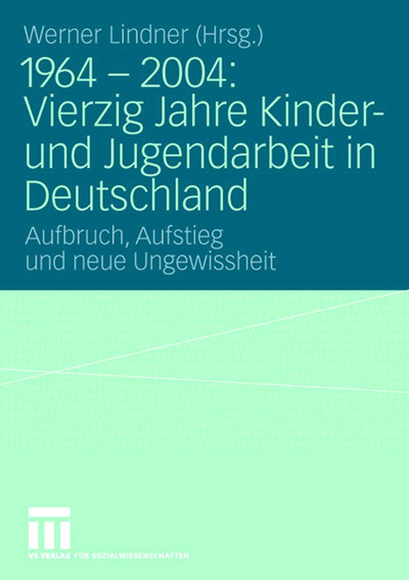 1964  2004: Vierzig Jahre Kinder Und Jugendarbeit In Deutschland: Aufbruch, Aufstieg Und Neue Ungewissheit (German Edition),Used