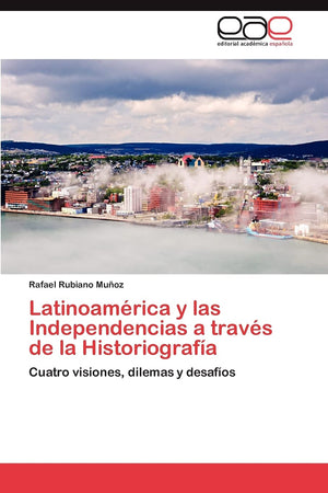 Latinoamrica y las Independencias a travs de la Historiografa: Cuatro visiones, dilemas y desafos (Spanish Edition),Used