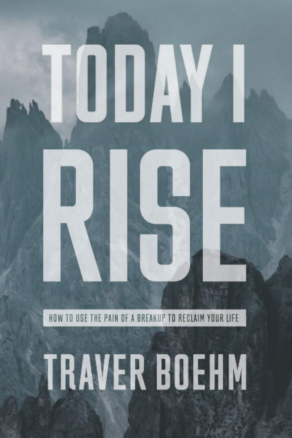 Today I Rise: How To Overcome The GutWrenching Pain Of Your Breakup Or Divorce & Reclaim Your Life