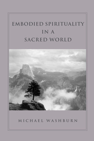 Embodied Spirituality In A Sacred World (Suny Series In Transpersonal And Humanistic Psychology)