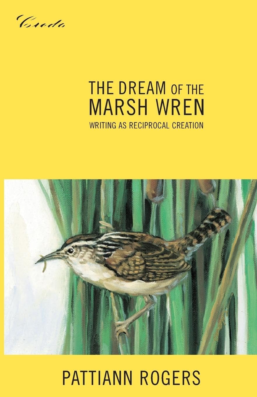 The Dream Of The Marsh Wren: Writing As Reciprocal Creation (Credo)