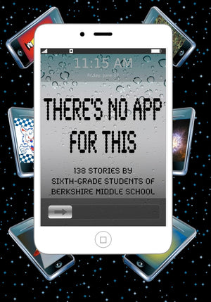 There's No App for This: 138 Stories by Sixthgrade Students of Berkshire Middle School,Used
