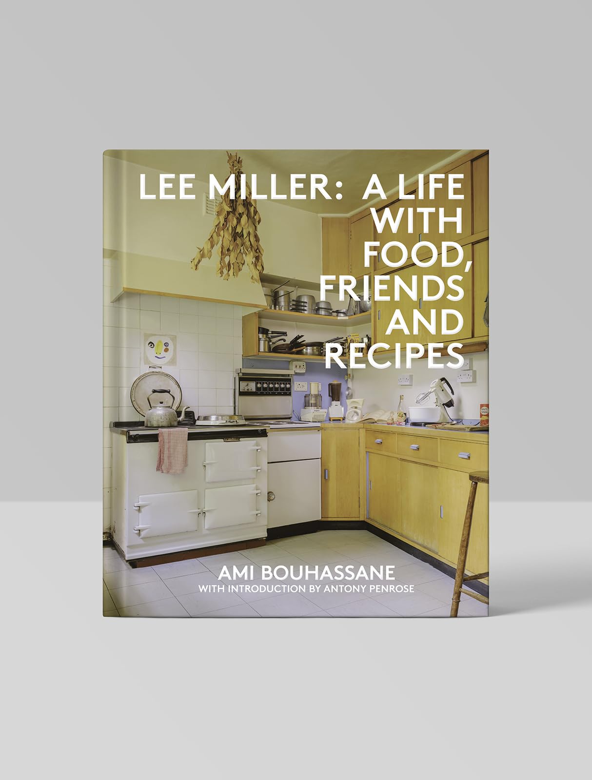 Lee Miller: A Life with Food, Friends and Recipes,New