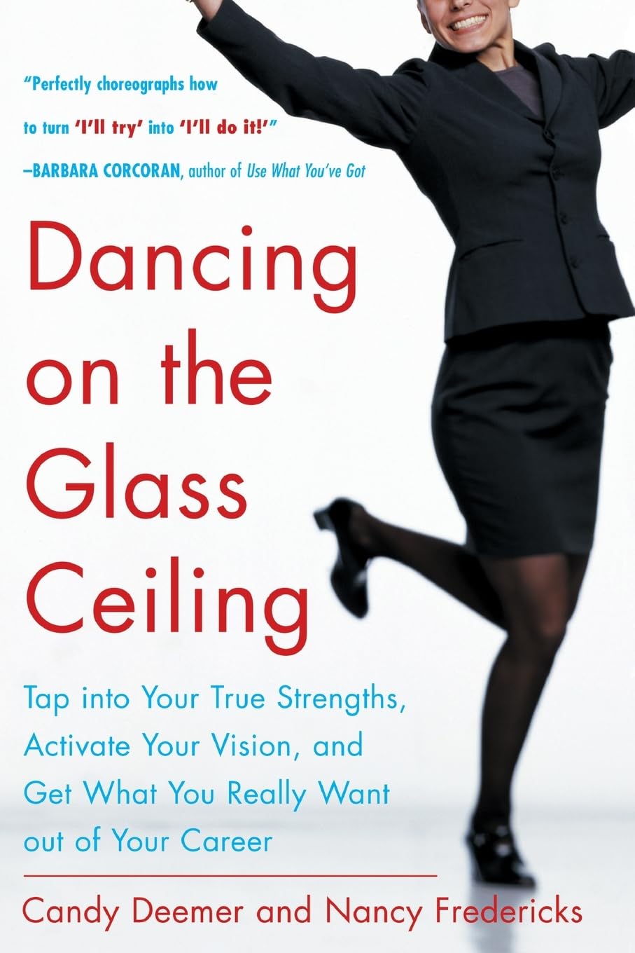 Dancing On The Glass Ceiling : Find Your True Strengths, Activate Your Vision, And Get What You Really Want Out Of Your Career,Used