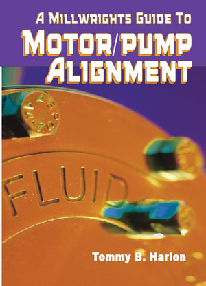 A Millwright's Guide to Motor Pump Alignment (Volume 1),Used