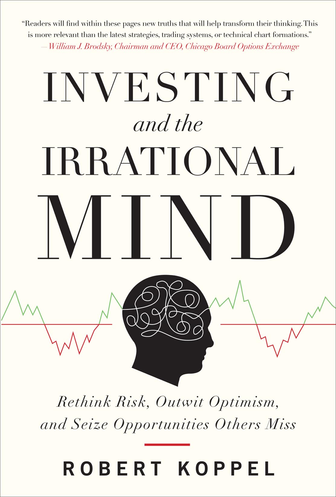 Investing and the Irrational Mind: Rethink Risk, Outwit Optimism, and Seize Opportunities Others Miss,New