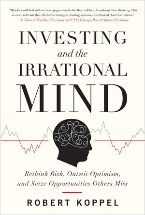 Investing and the Irrational Mind: Rethink Risk, Outwit Optimism, and Seize Opportunities Others Miss,New