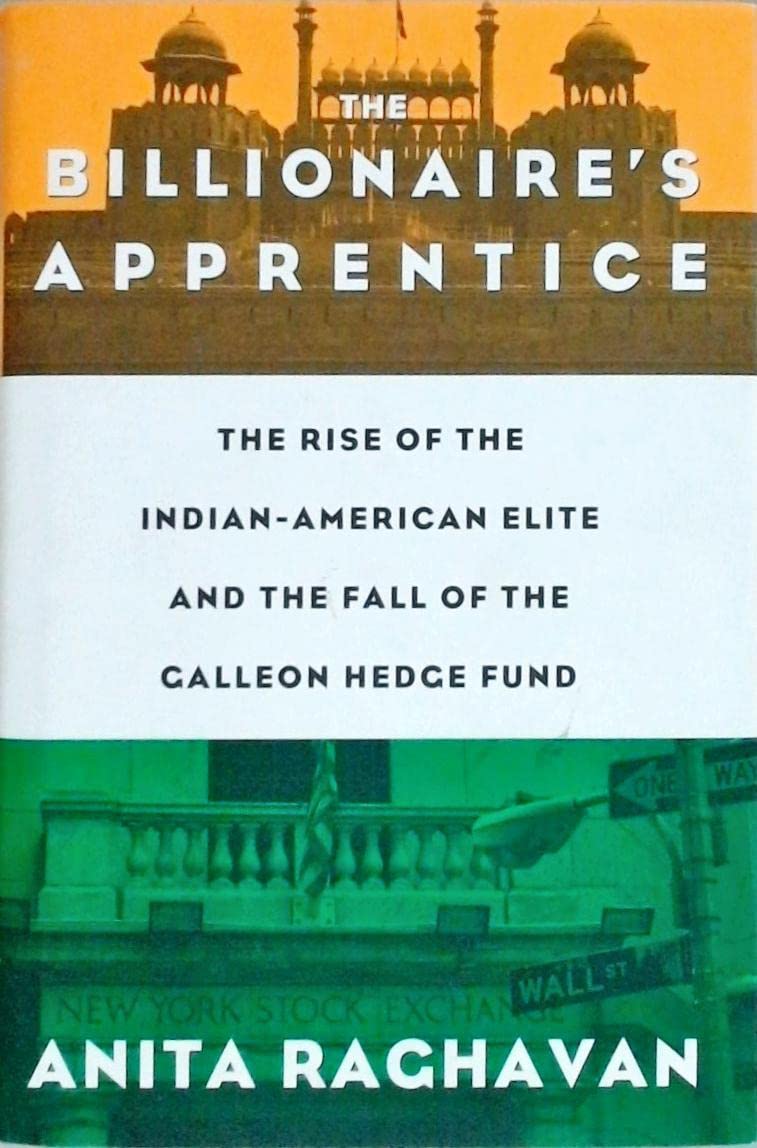 The Billionaire s Apprentice: The Rise of The IndianAmerican Elite and The Fall of The Galleon Hedge Fund